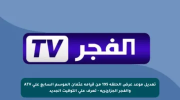 تعديل موعد عرض الحلقة 195 من قيامة عثمان الموسم السابع على ATV والفجر الجزائرية – تعرف على التوقيت الجديد